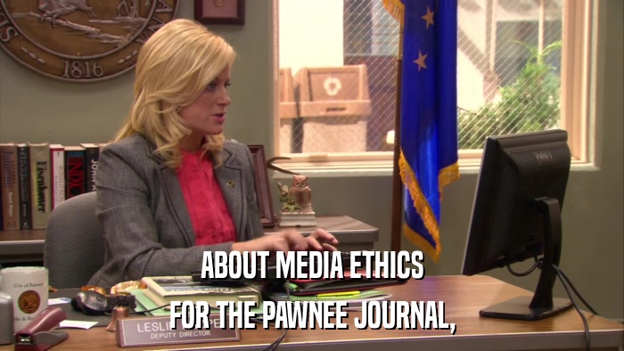 ABOUT MEDIA ETHICS FOR THE PAWNEE JOURNAL, 