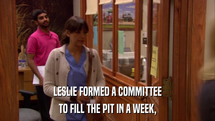 LESLIE FORMED A COMMITTEE TO FILL THE PIT IN A WEEK, 