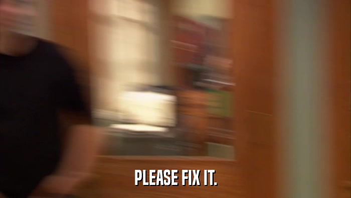 PLEASE FIX IT.  
