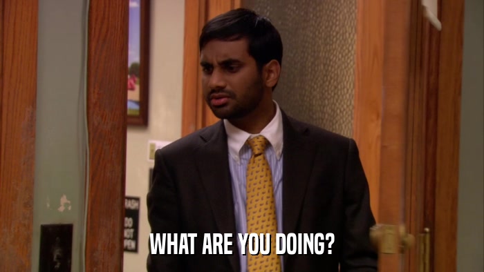 WHAT ARE YOU DOING?  