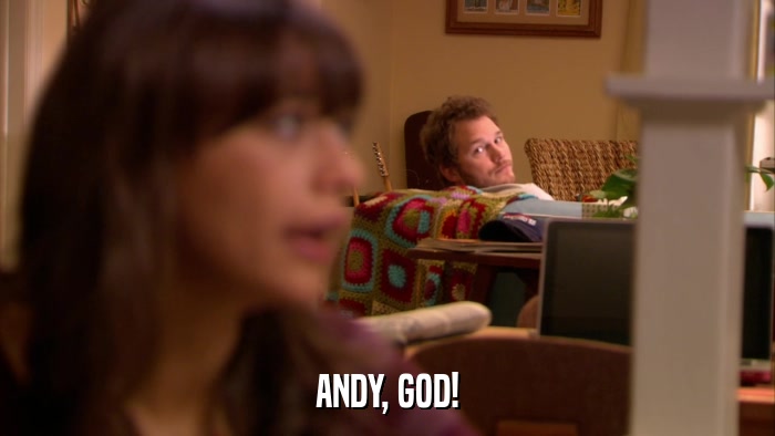 ANDY, GOD!  