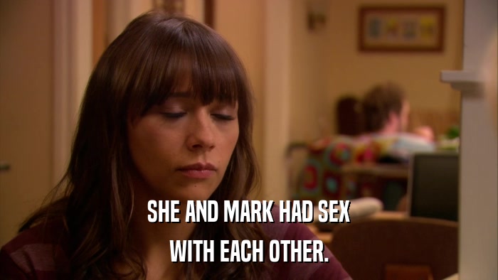SHE AND MARK HAD SEX WITH EACH OTHER. 