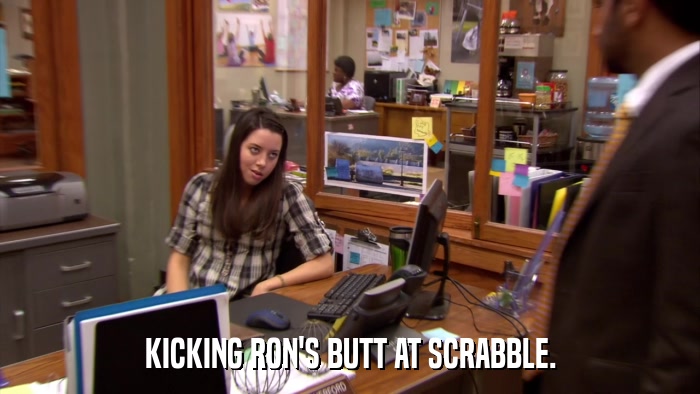 KICKING RON'S BUTT AT SCRABBLE.  