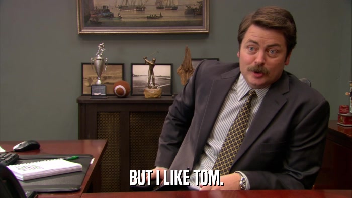 BUT I LIKE TOM.  