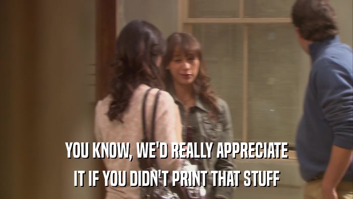 YOU KNOW, WE'D REALLY APPRECIATE IT IF YOU DIDN'T PRINT THAT STUFF 