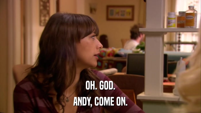 OH. GOD. ANDY, COME ON. 