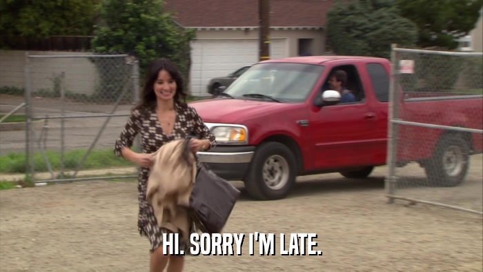 HI. SORRY I'M LATE.  