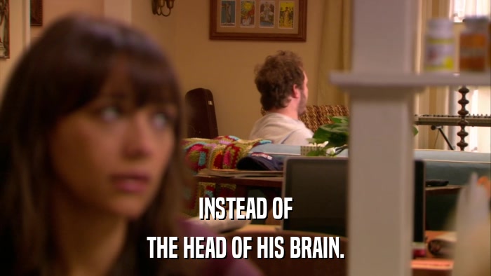 INSTEAD OF THE HEAD OF HIS BRAIN. 