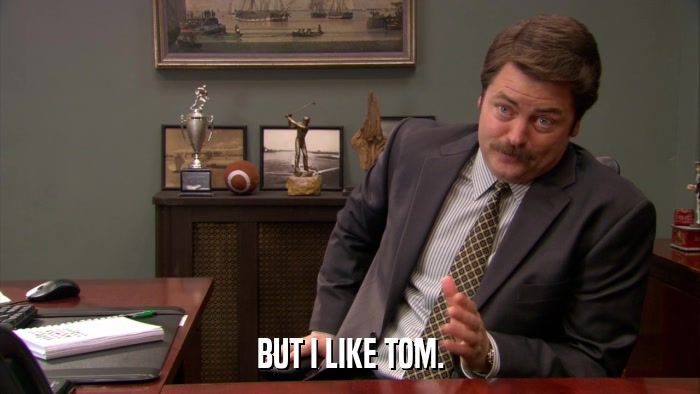 BUT I LIKE TOM.  