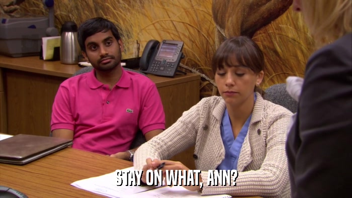 STAY ON WHAT, ANN?  