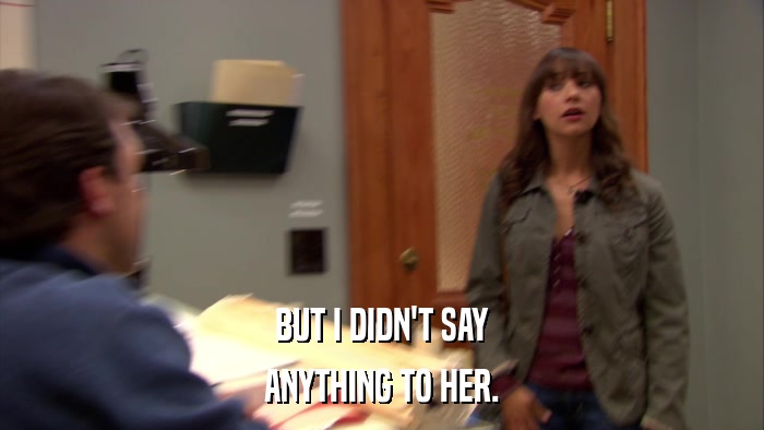 BUT I DIDN'T SAY ANYTHING TO HER. 