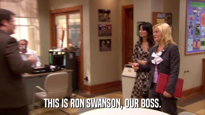 THIS IS RON SWANSON, OUR BOSS.  