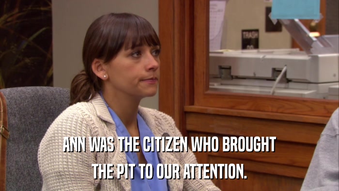 ANN WAS THE CITIZEN WHO BROUGHT THE PIT TO OUR ATTENTION. 