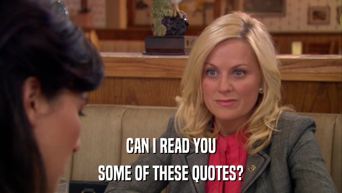 CAN I READ YOU SOME OF THESE QUOTES? 