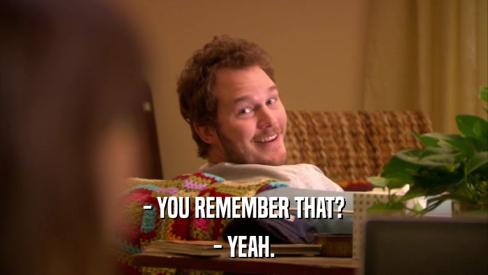 - YOU REMEMBER THAT? - YEAH. 
