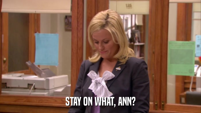 STAY ON WHAT, ANN?  