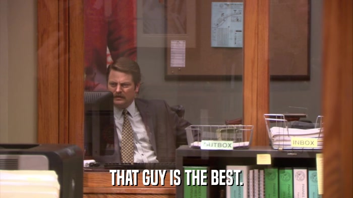 THAT GUY IS THE BEST.  