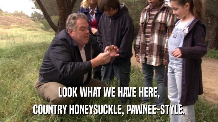 LOOK WHAT WE HAVE HERE, COUNTRY HONEYSUCKLE, PAWNEE-STYLE. 