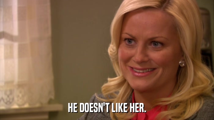 HE DOESN'T LIKE HER.  