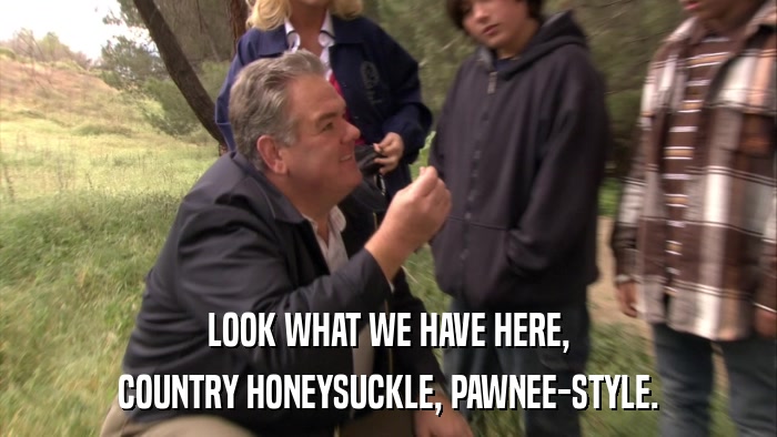 LOOK WHAT WE HAVE HERE, COUNTRY HONEYSUCKLE, PAWNEE-STYLE. 