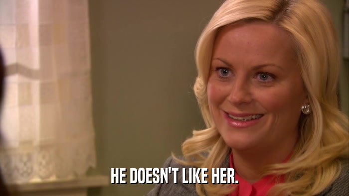 HE DOESN'T LIKE HER.  