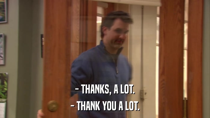 - THANKS, A LOT. - THANK YOU A LOT. 