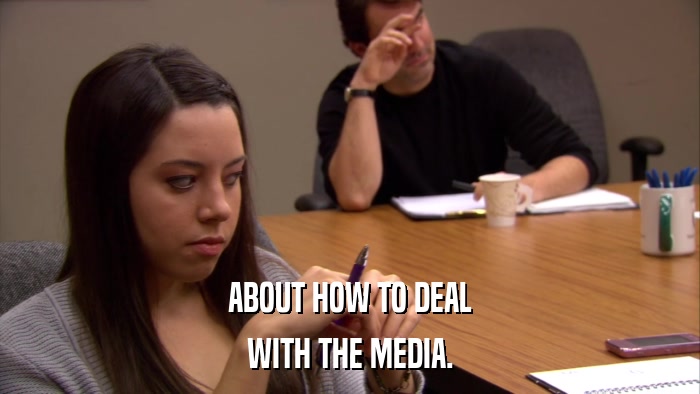 ABOUT HOW TO DEAL WITH THE MEDIA. 
