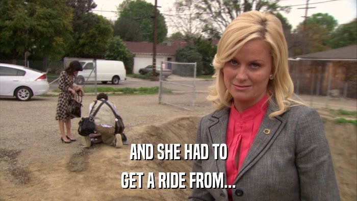 AND SHE HAD TO GET A RIDE FROM... 