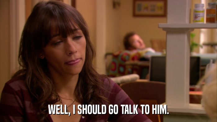 WELL, I SHOULD GO TALK TO HIM.  