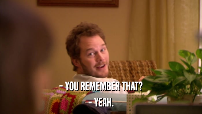 - YOU REMEMBER THAT? - YEAH. 