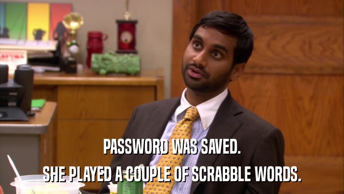PASSWORD WAS SAVED. SHE PLAYED A COUPLE OF SCRABBLE WORDS. 