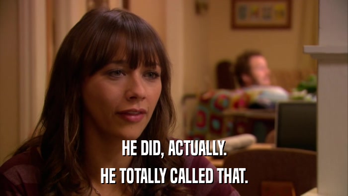HE DID, ACTUALLY. HE TOTALLY CALLED THAT. 