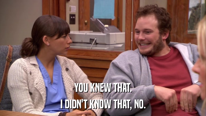YOU KNEW THAT. I DIDN'T KNOW THAT, NO. 