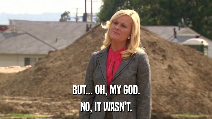 BUT... OH, MY GOD. NO, IT WASN'T. 