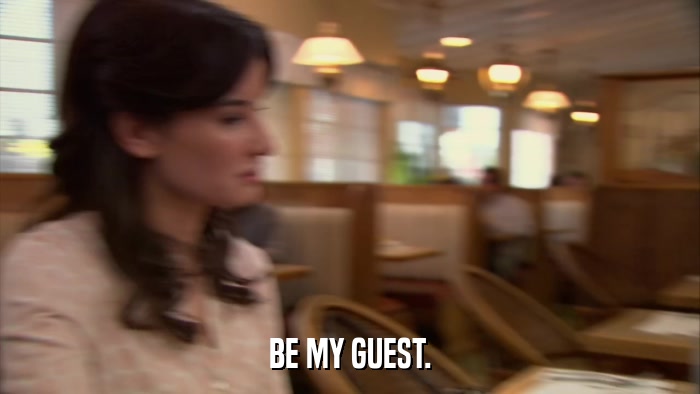 BE MY GUEST.  