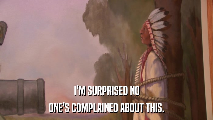 I'M SURPRISED NO ONE'S COMPLAINED ABOUT THIS. 