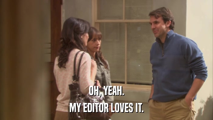 OH, YEAH. MY EDITOR LOVES IT. 