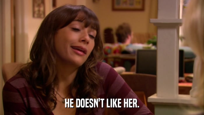 HE DOESN'T LIKE HER.  