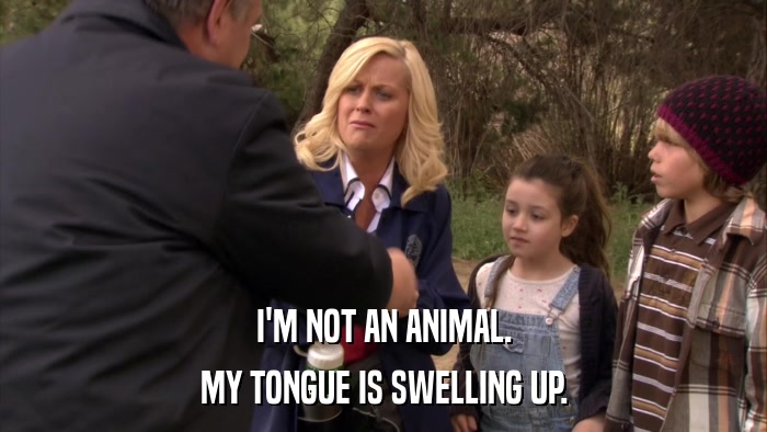 I'M NOT AN ANIMAL. MY TONGUE IS SWELLING UP. 