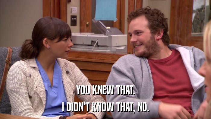 YOU KNEW THAT. I DIDN'T KNOW THAT, NO. 