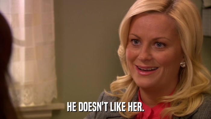HE DOESN'T LIKE HER.  