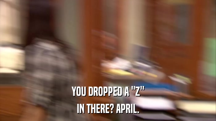 YOU DROPPED A 