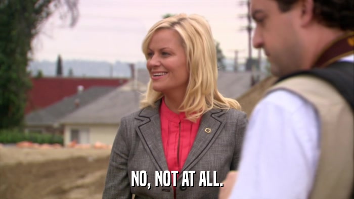 NO, NOT AT ALL.  