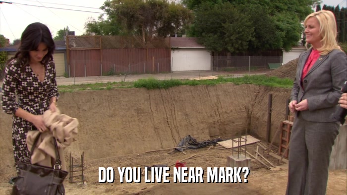 DO YOU LIVE NEAR MARK?  