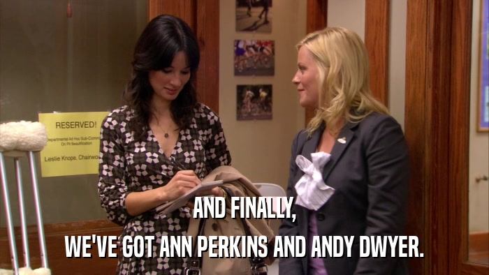 AND FINALLY, WE'VE GOT ANN PERKINS AND ANDY DWYER. 