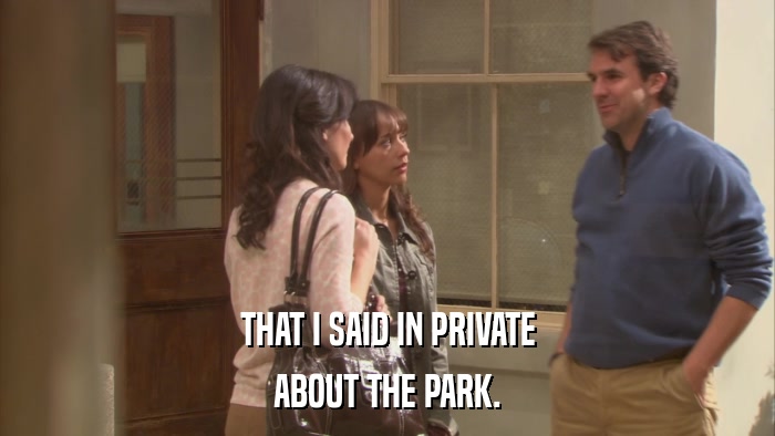 THAT I SAID IN PRIVATE ABOUT THE PARK. 