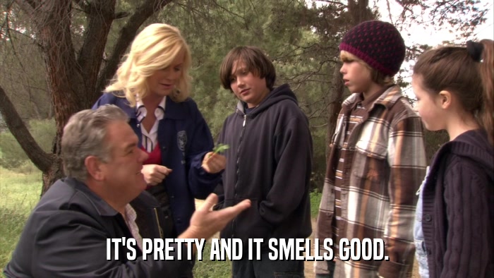 IT'S PRETTY AND IT SMELLS GOOD.  