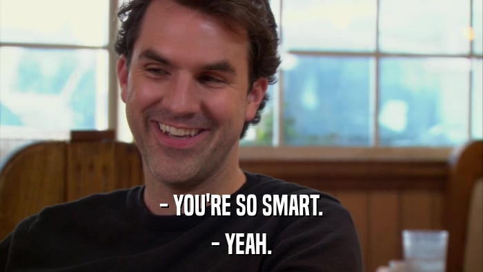 - YOU'RE SO SMART. - YEAH. 