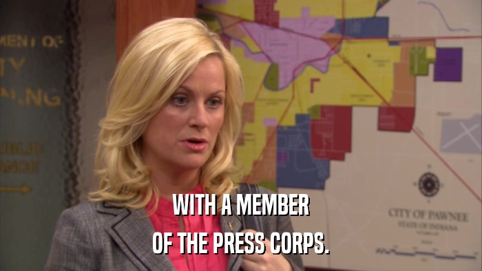 WITH A MEMBER OF THE PRESS CORPS. 