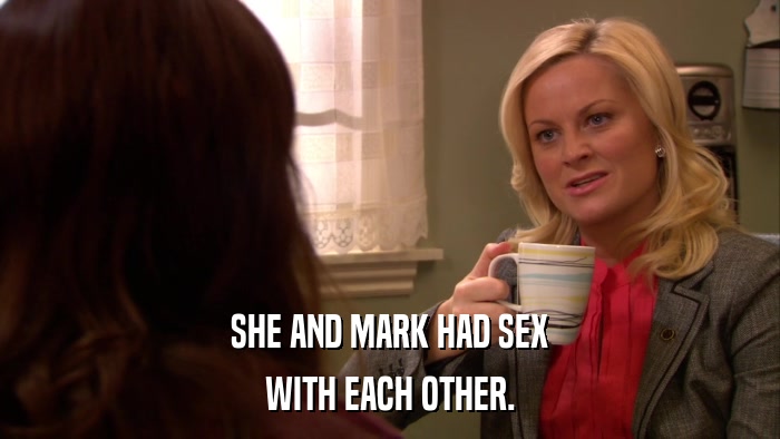 SHE AND MARK HAD SEX WITH EACH OTHER. 